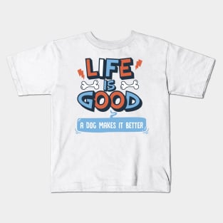 Life is Good. A Dog Makes it Better. Kids T-Shirt